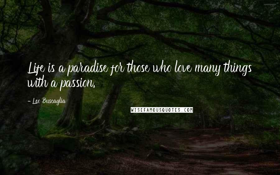 Leo Buscaglia Quotes: Life is a paradise for those who love many things with a passion.