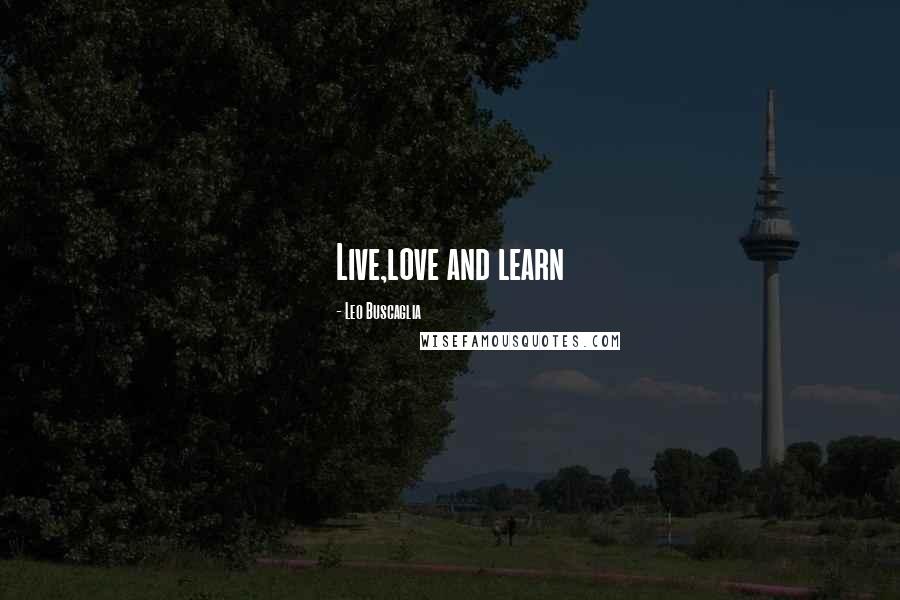 Leo Buscaglia Quotes: Live,love and learn