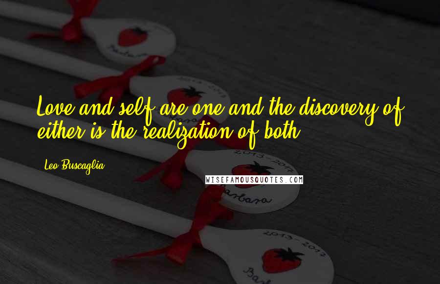 Leo Buscaglia Quotes: Love and self are one and the discovery of either is the realization of both