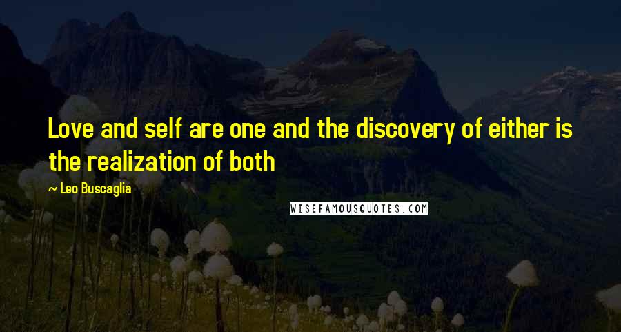 Leo Buscaglia Quotes: Love and self are one and the discovery of either is the realization of both