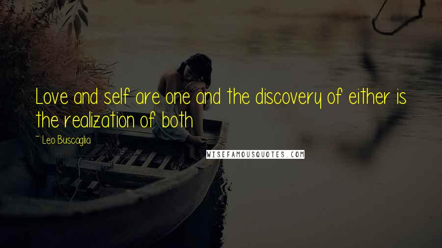 Leo Buscaglia Quotes: Love and self are one and the discovery of either is the realization of both