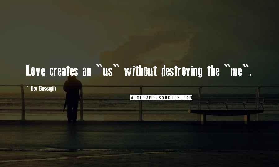 Leo Buscaglia Quotes: Love creates an "us" without destroying the "me".