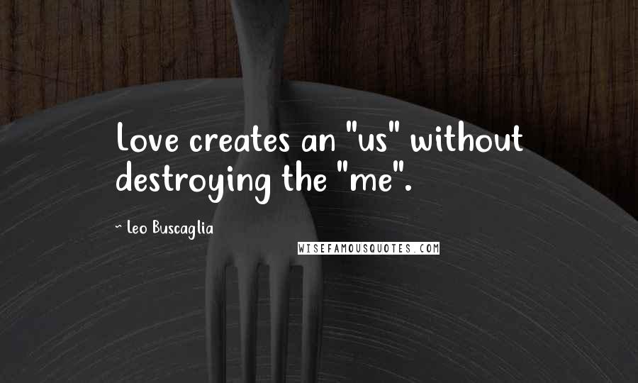 Leo Buscaglia Quotes: Love creates an "us" without destroying the "me".