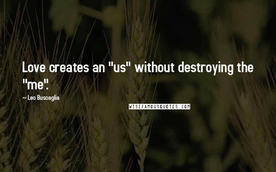 Leo Buscaglia Quotes: Love creates an "us" without destroying the "me".