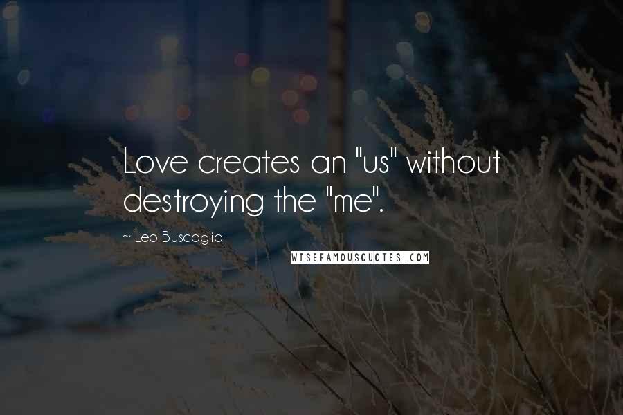 Leo Buscaglia Quotes: Love creates an "us" without destroying the "me".