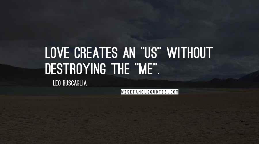 Leo Buscaglia Quotes: Love creates an "us" without destroying the "me".