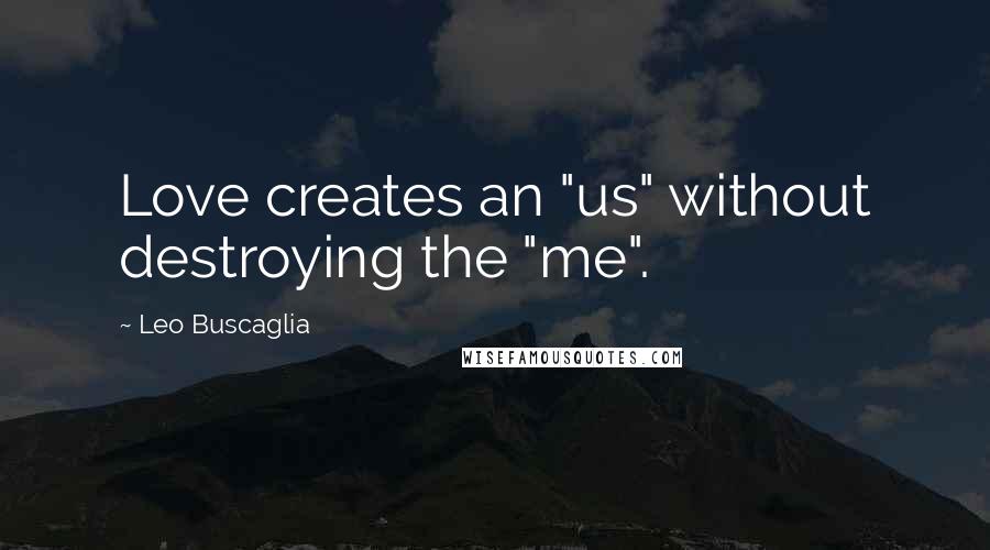 Leo Buscaglia Quotes: Love creates an "us" without destroying the "me".