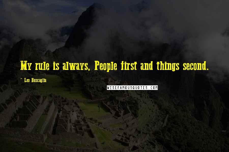 Leo Buscaglia Quotes: My rule is always, People first and things second.