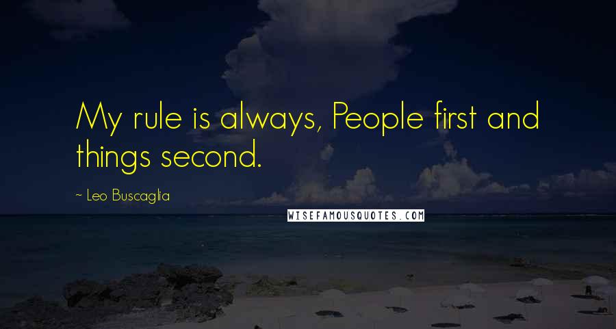 Leo Buscaglia Quotes: My rule is always, People first and things second.