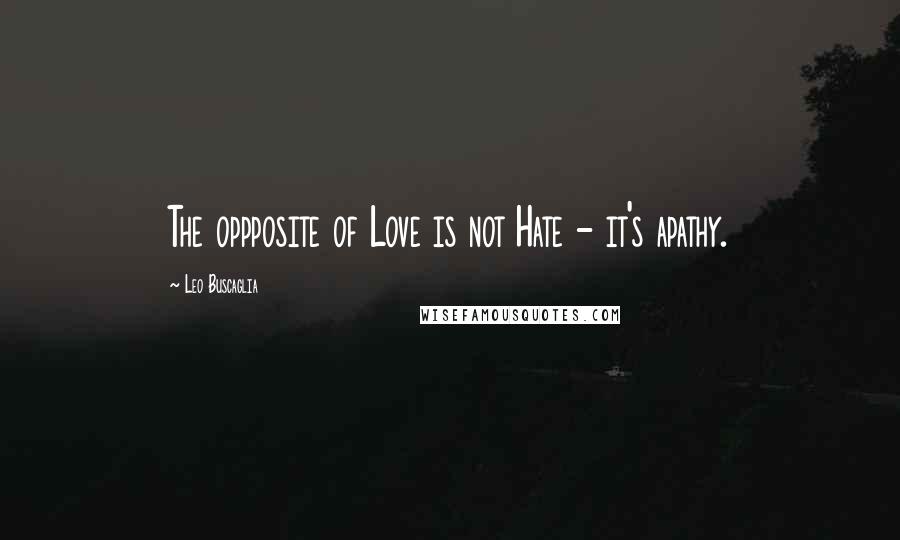 Leo Buscaglia Quotes: The oppposite of Love is not Hate - it's apathy.