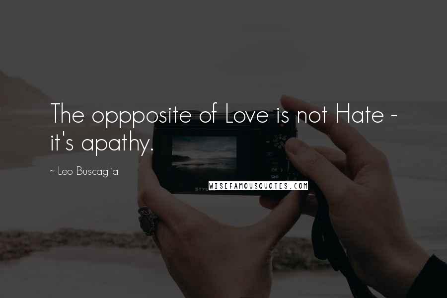 Leo Buscaglia Quotes: The oppposite of Love is not Hate - it's apathy.