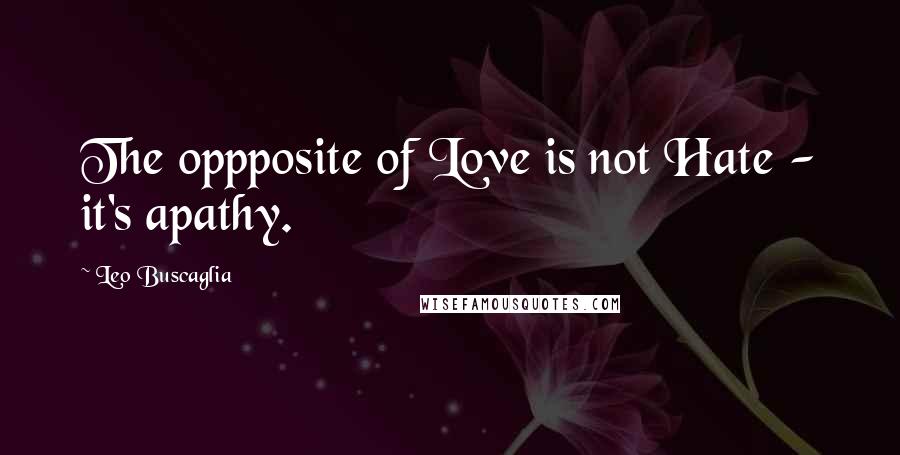 Leo Buscaglia Quotes: The oppposite of Love is not Hate - it's apathy.