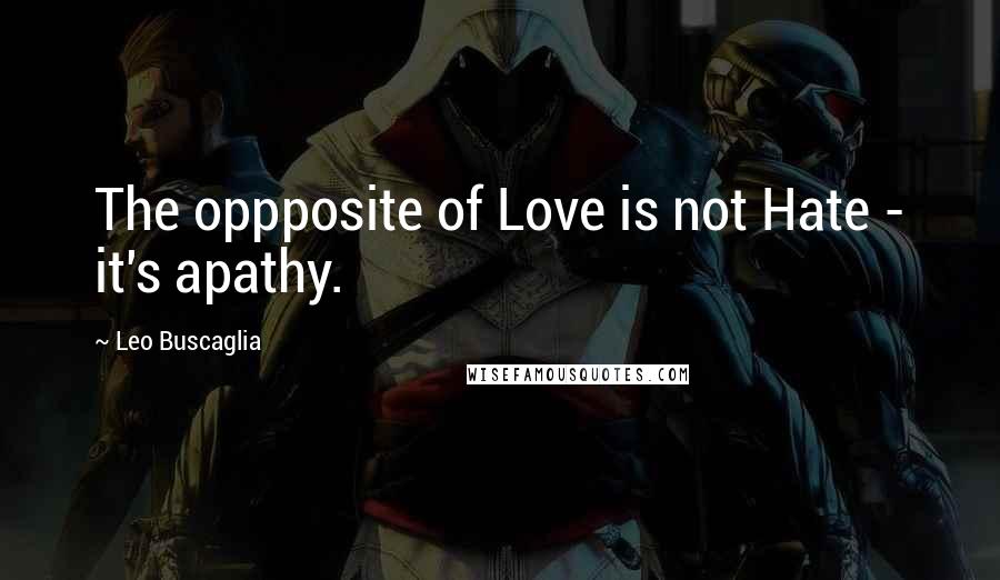 Leo Buscaglia Quotes: The oppposite of Love is not Hate - it's apathy.