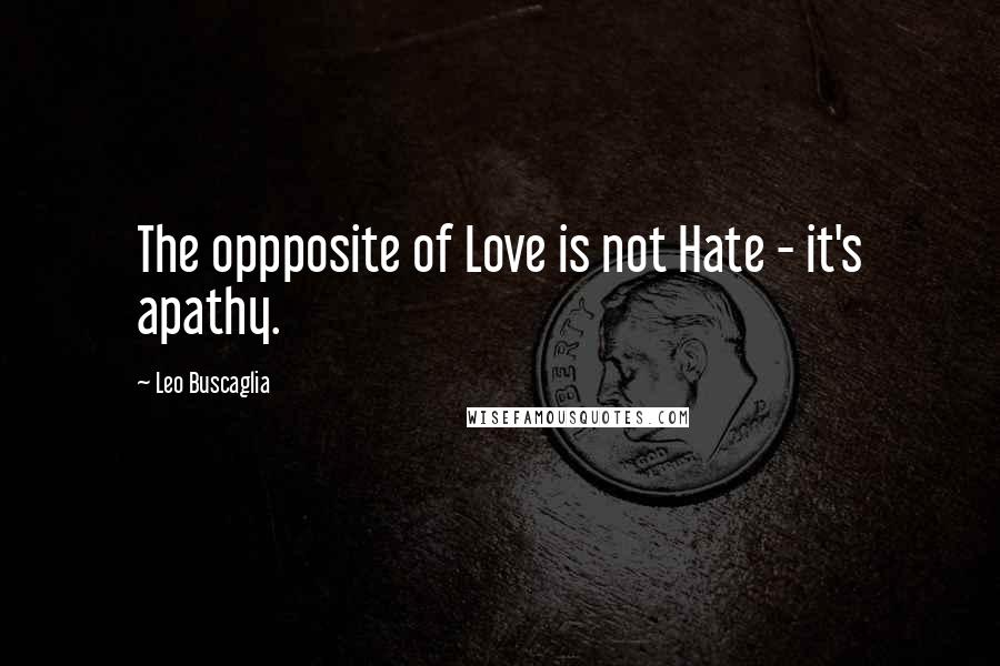 Leo Buscaglia Quotes: The oppposite of Love is not Hate - it's apathy.