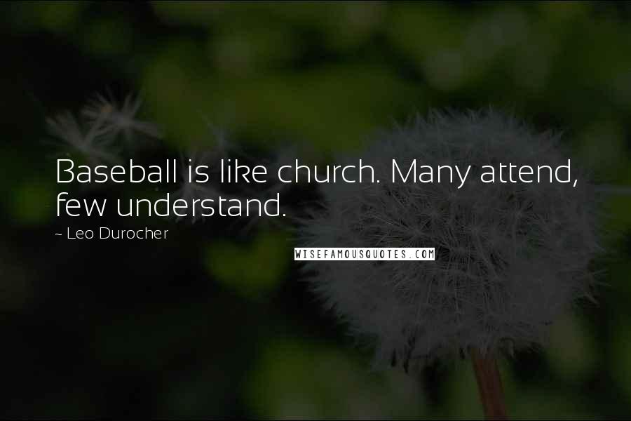 Leo Durocher Quotes: Baseball is like church. Many attend, few understand.