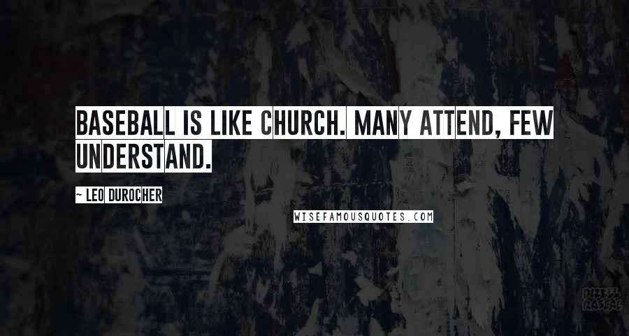 Leo Durocher Quotes: Baseball is like church. Many attend, few understand.