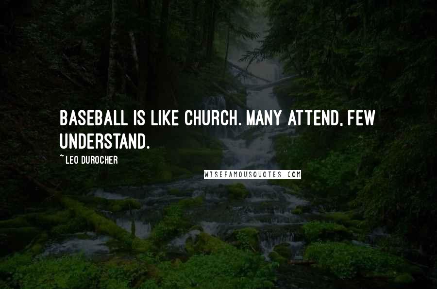 Leo Durocher Quotes: Baseball is like church. Many attend, few understand.