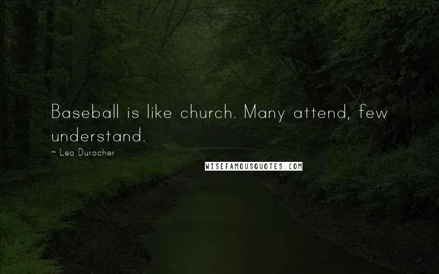 Leo Durocher Quotes: Baseball is like church. Many attend, few understand.