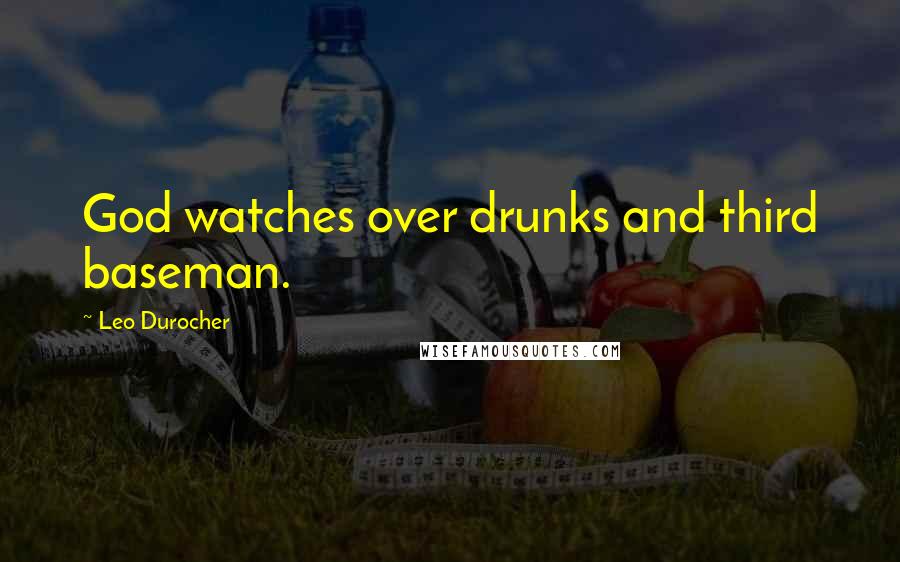 Leo Durocher Quotes: God watches over drunks and third baseman.