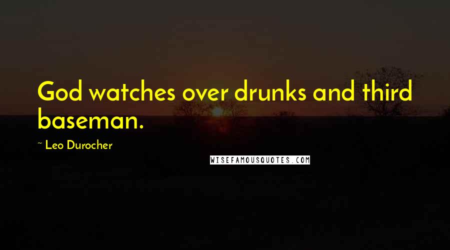 Leo Durocher Quotes: God watches over drunks and third baseman.