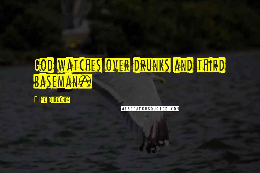 Leo Durocher Quotes: God watches over drunks and third baseman.