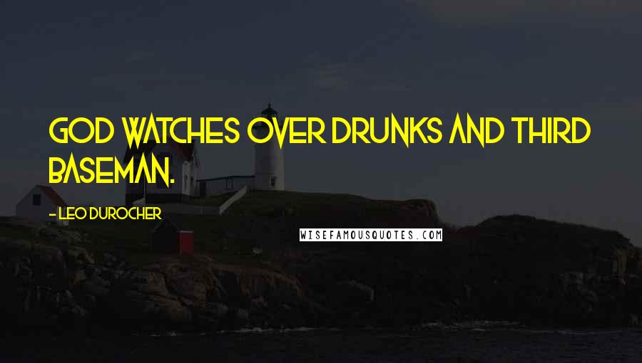 Leo Durocher Quotes: God watches over drunks and third baseman.