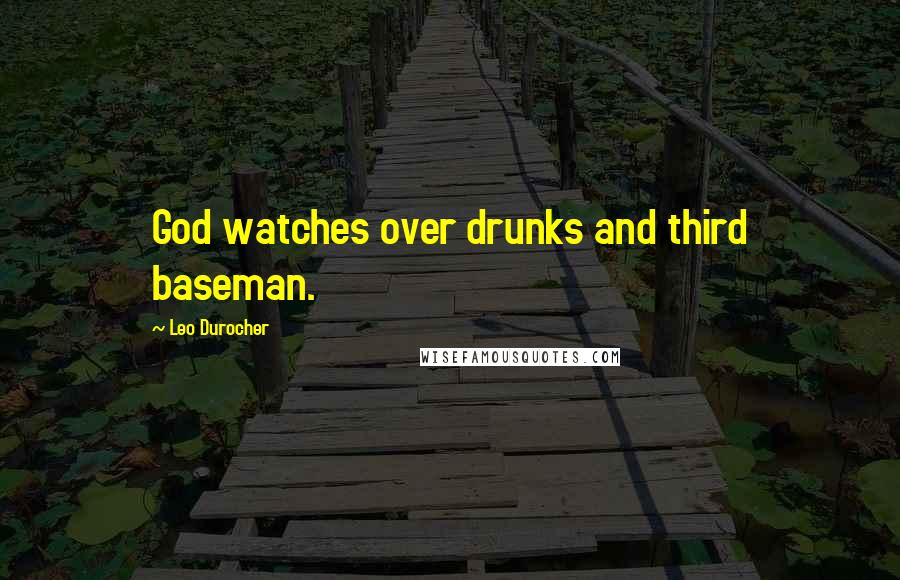 Leo Durocher Quotes: God watches over drunks and third baseman.