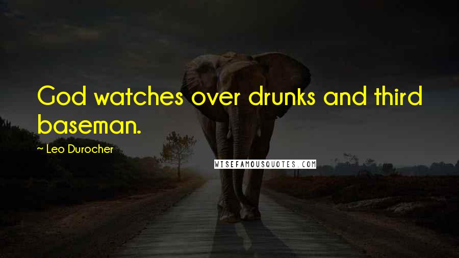 Leo Durocher Quotes: God watches over drunks and third baseman.