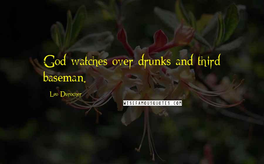 Leo Durocher Quotes: God watches over drunks and third baseman.