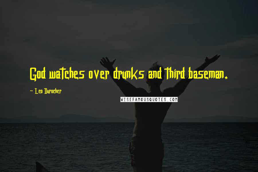 Leo Durocher Quotes: God watches over drunks and third baseman.
