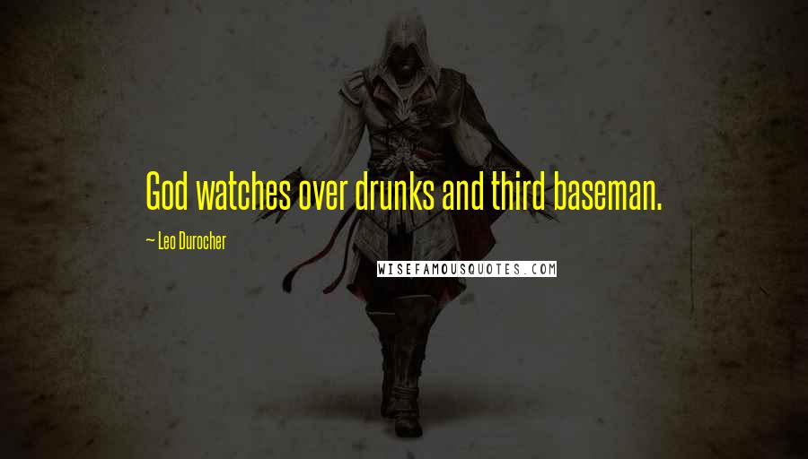 Leo Durocher Quotes: God watches over drunks and third baseman.