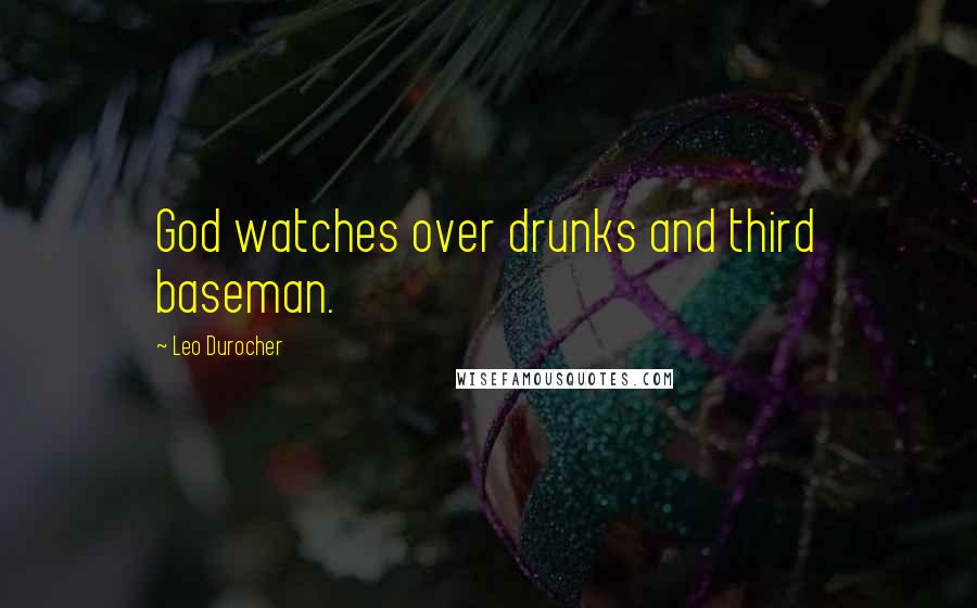 Leo Durocher Quotes: God watches over drunks and third baseman.