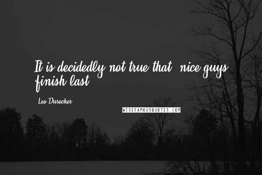 Leo Durocher Quotes: It is decidedly not true that 'nice guys finish last'.