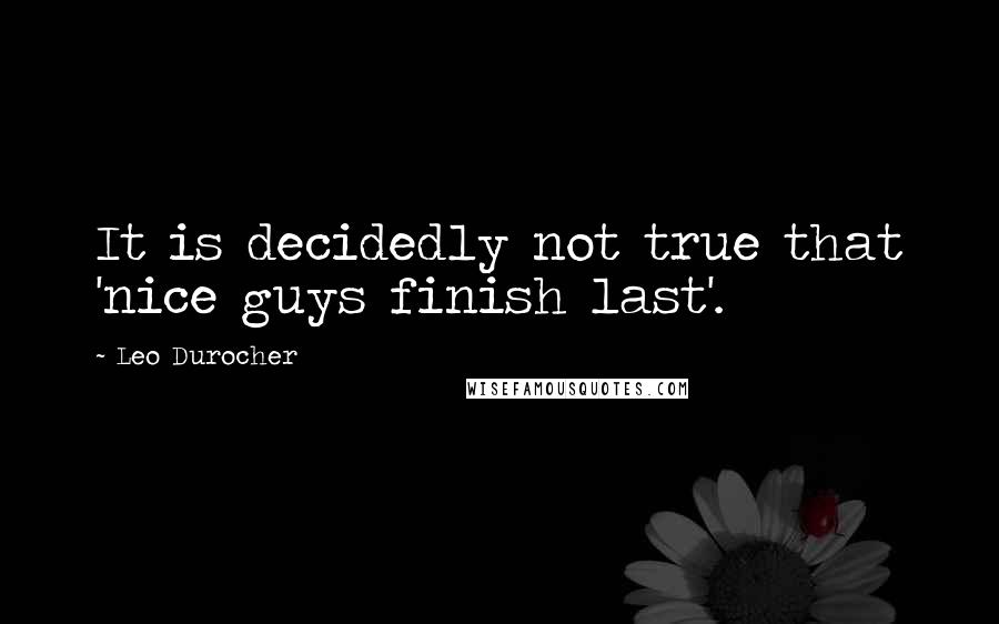 Leo Durocher Quotes: It is decidedly not true that 'nice guys finish last'.