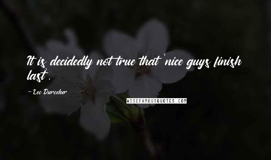 Leo Durocher Quotes: It is decidedly not true that 'nice guys finish last'.