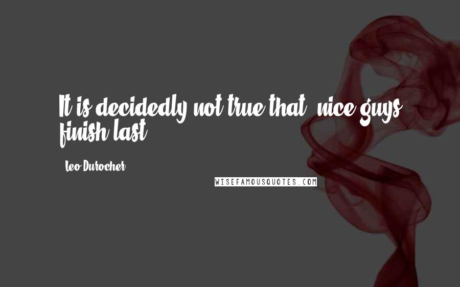 Leo Durocher Quotes: It is decidedly not true that 'nice guys finish last'.