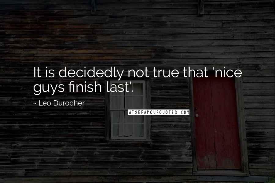 Leo Durocher Quotes: It is decidedly not true that 'nice guys finish last'.