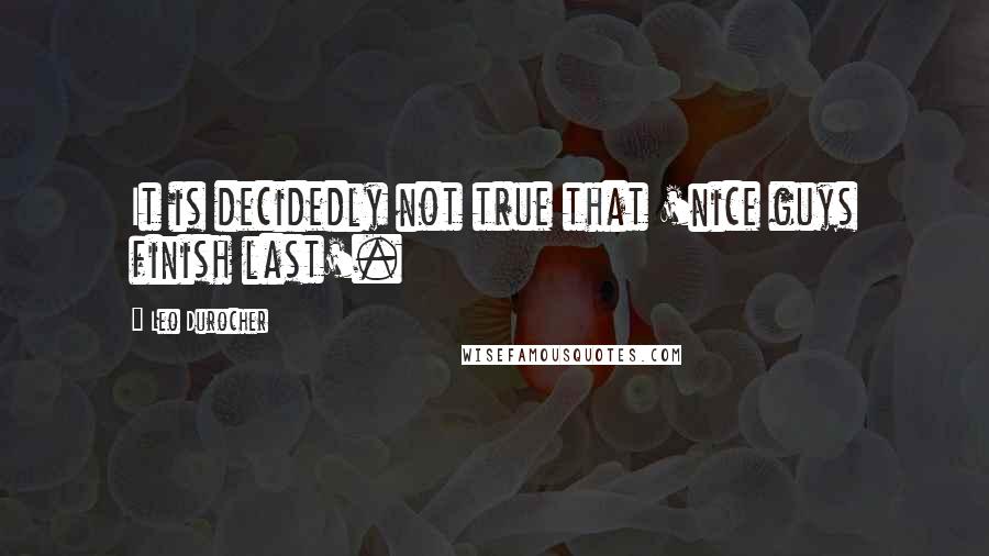 Leo Durocher Quotes: It is decidedly not true that 'nice guys finish last'.