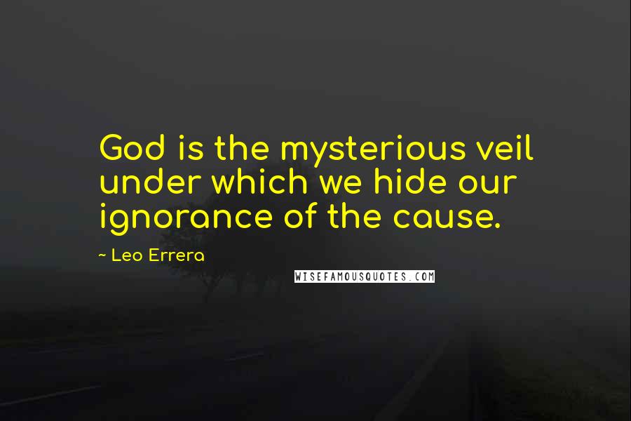 Leo Errera Quotes: God is the mysterious veil under which we hide our ignorance of the cause.