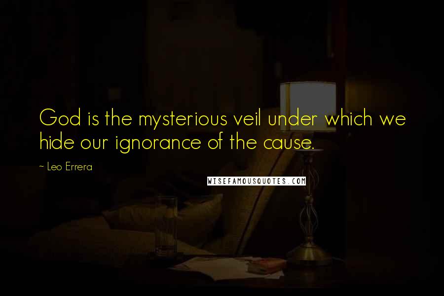 Leo Errera Quotes: God is the mysterious veil under which we hide our ignorance of the cause.