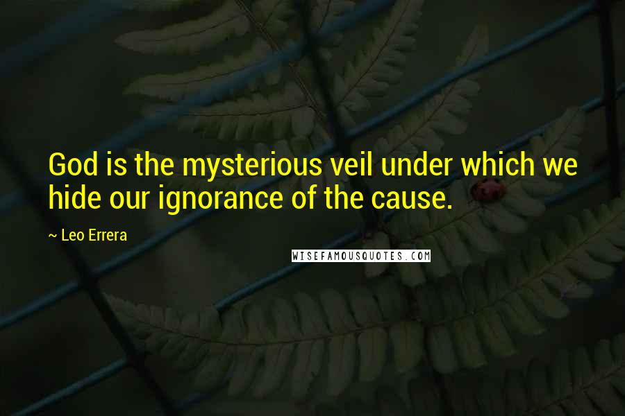 Leo Errera Quotes: God is the mysterious veil under which we hide our ignorance of the cause.