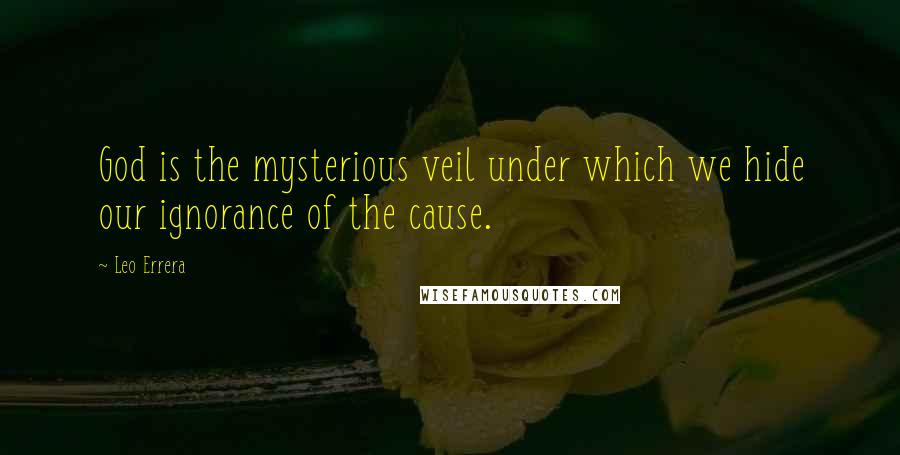 Leo Errera Quotes: God is the mysterious veil under which we hide our ignorance of the cause.