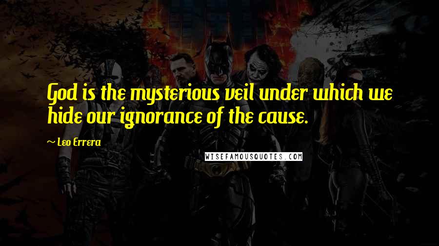 Leo Errera Quotes: God is the mysterious veil under which we hide our ignorance of the cause.