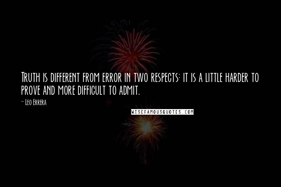 Leo Errera Quotes: Truth is different from error in two respects: it is a little harder to prove and more difficult to admit.