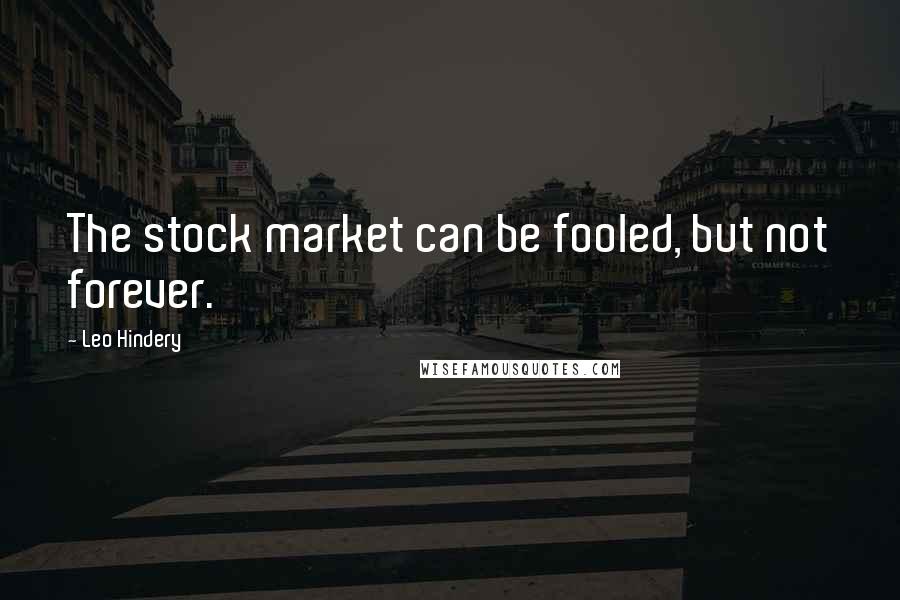 Leo Hindery Quotes: The stock market can be fooled, but not forever.