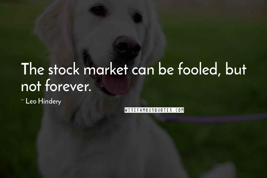 Leo Hindery Quotes: The stock market can be fooled, but not forever.
