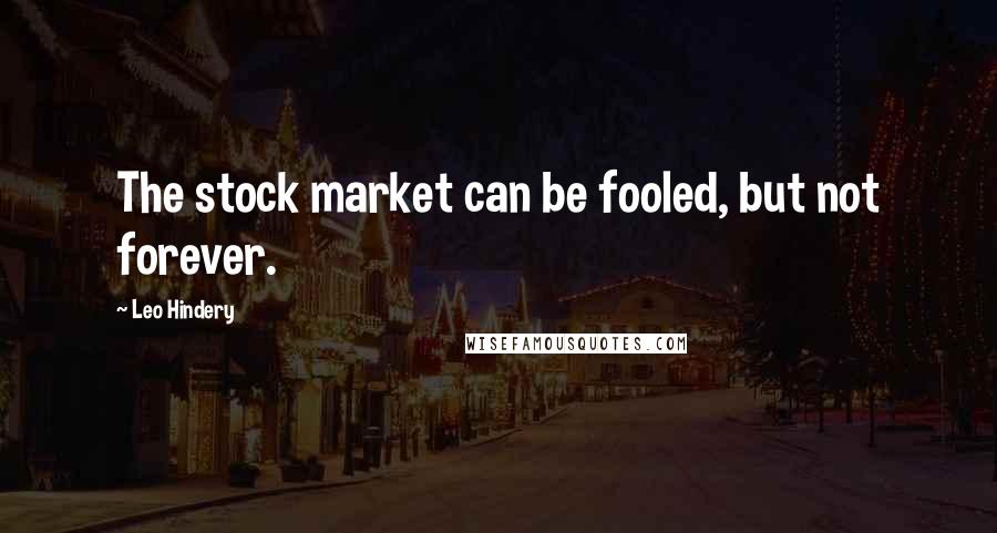 Leo Hindery Quotes: The stock market can be fooled, but not forever.