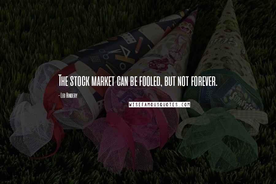 Leo Hindery Quotes: The stock market can be fooled, but not forever.