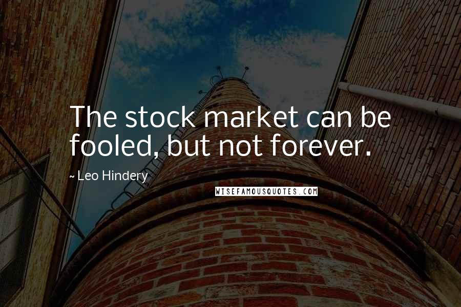 Leo Hindery Quotes: The stock market can be fooled, but not forever.