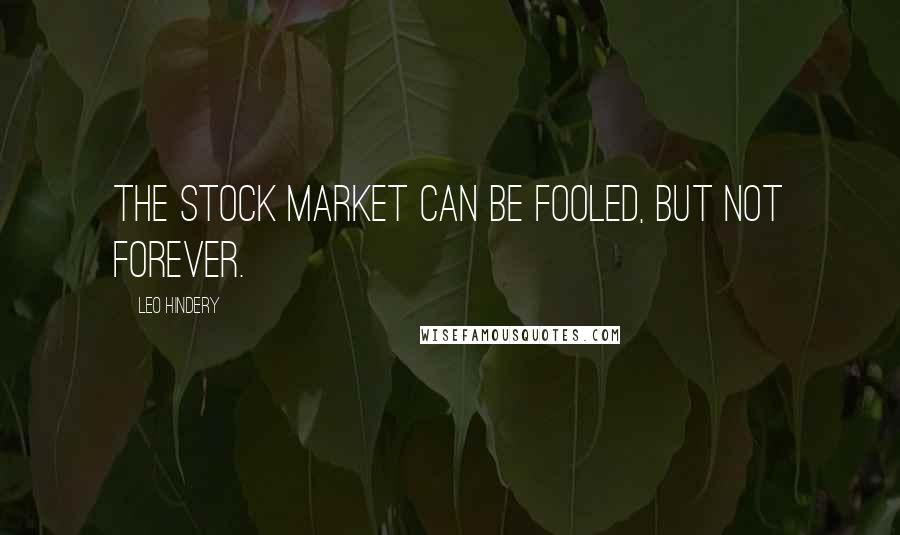 Leo Hindery Quotes: The stock market can be fooled, but not forever.